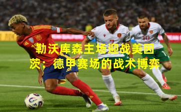 勒沃库森主场迎战美因茨：德甲赛场的战术博弈